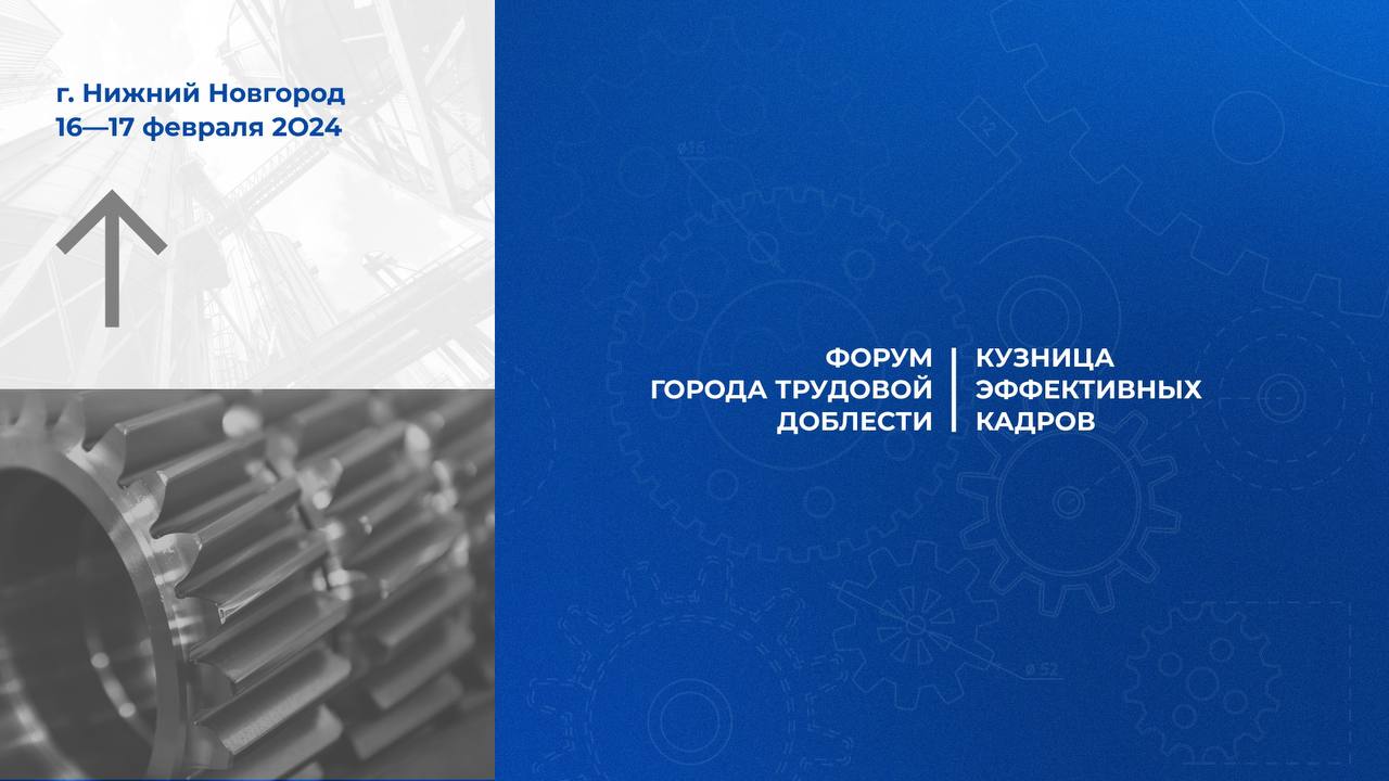 Всероссийский форум «Города трудовой доблести. Кузница эффективных кадров» пройдет в Нижнем Новгороде 16-17 февраля